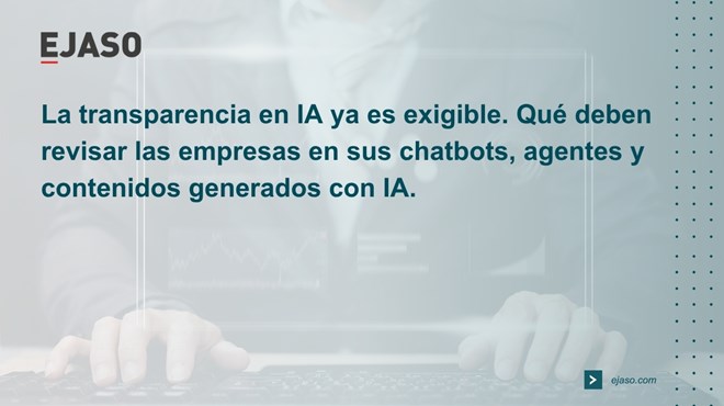 La transparencia en IA ya es exigible: qué deben revisar las empresas en sus chatbots, agentes y contenidos generados con IA