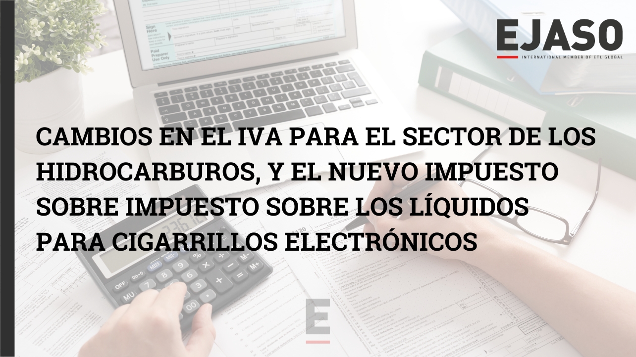 Cambios en el IVA para el sector de los Hidrocarburos, y el Nuevo Impuesto sobre impuesto sobre los líquidos para cigarrillos electrónicos