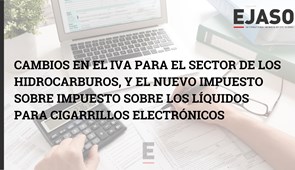 Cambios en el IVA para el sector de los Hidrocarburos, y el Nuevo Impuesto sobre impuesto sobre los líquidos para cigarrillos electrónicos