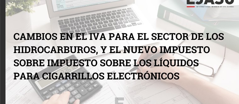 Cambios en el IVA para el sector de los Hidrocarburos, y el Nuevo Impuesto sobre impuesto sobre los líquidos para cigarrillos electrónicos