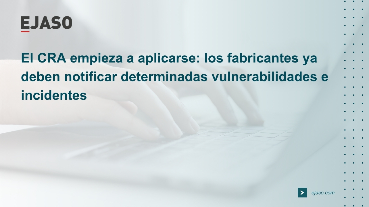 El CRA empieza a aplicarse: los fabricantes ya deben notificar determinadas vulnerabilidades e incidentes
