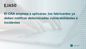 El CRA empieza a aplicarse: los fabricantes ya deben notificar determinadas vulnerabilidades e incidentes