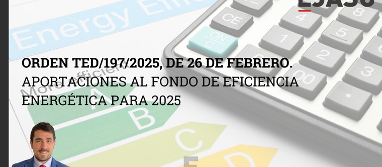 Orden TED/197/2025, de 26 de febrero – Aportaciones al Fondo de Eficiencia Energética 2025