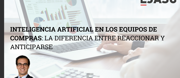 INTELIGENCIA ARTIFICIAL EN LOS EQUIPOS DE COMPRAS: LA DIFERENCIA ENTRE REACCIONAR Y ANTICIPARSE