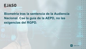 Biometría tras la sentencia de la Audiencia Nacional: cae la guía de la AEPD, no las exigencias del RGPD