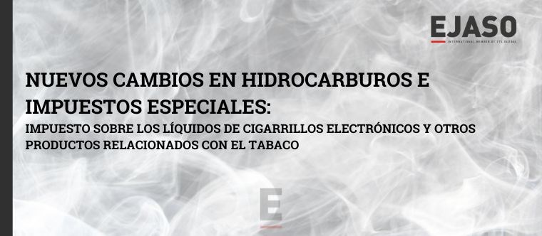 Nuevos cambios en Hidrocarburos e Impuestos Especiales (Impuesto sobre los Líquidos de Cigarrillos Electrónicos y otros Productos relacionados con el Tabaco)
