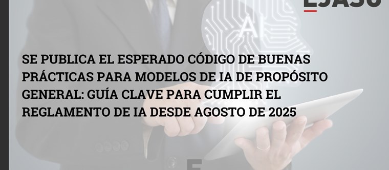 Se publica el esperado Código de Buenas Prácticas para modelos de IA de Propósito General: guía clave para cumplir el Reglamento de IA desde agosto de 2025