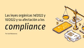 Las leyes orgánicas 14/2022 y 10/2022 y su afectación a los compliance