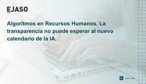 Algoritmos en Recursos Humanos: la transparencia no puede esperar al nuevo calendario de la IA