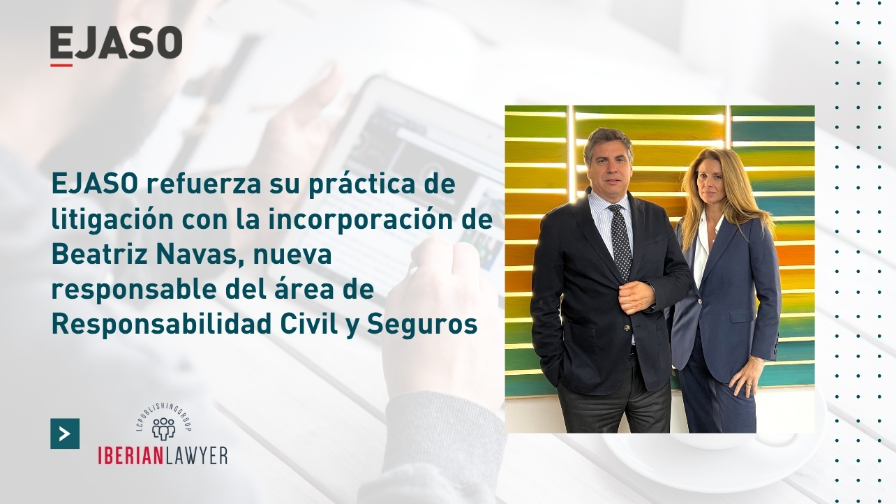 EJASO refuerza su práctica de litigación con la incorporación de Beatriz Navas como nueva responsable del área de Responsabilidad Civil y Seguros.